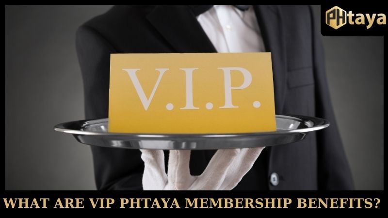 VIP PHTaya Membership Benefits - Upper class 6 What are VIP PHTaya Membership Benefits?