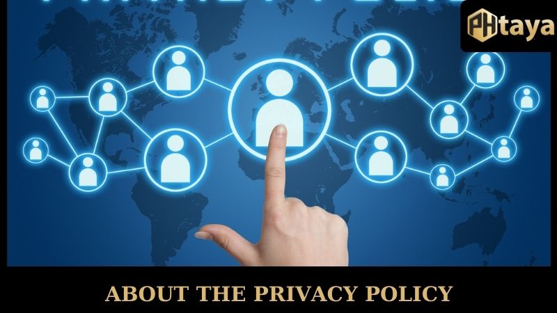 Privacy Policy PHTAYA - Understanding its importance 4 About the privacy policy